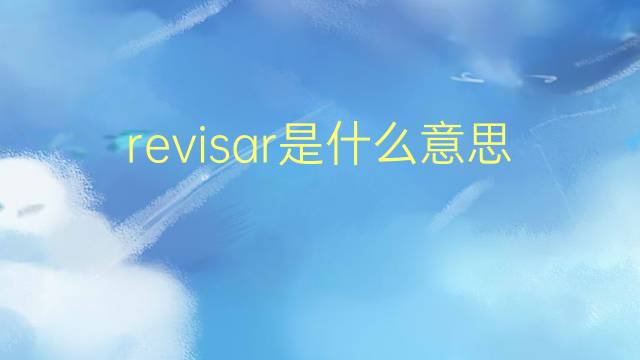 revisar是什么意思 revisar的翻译、读音、例句、中文解释