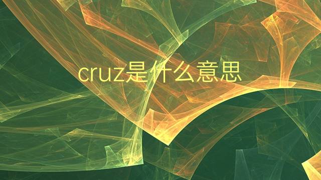 cruz是什么意思 cruz的翻译、读音、例句、中文解释