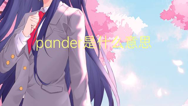 pander是什么意思 pander的翻译、读音、例句、中文解释