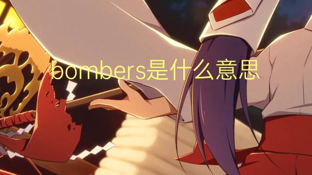 bombers是什么意思 bombers的翻译、读音、例句、中文解释