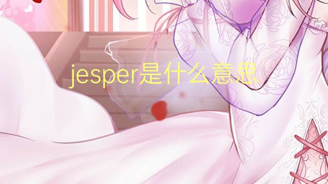 jesper是什么意思 英文名jesper的翻译、发音、来源