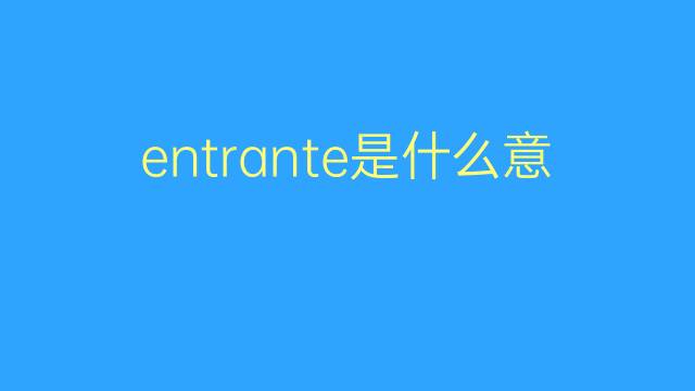 entrante是什么意思 entrante的翻译、读音、例句、中文解释