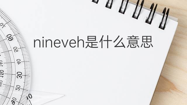 nineveh是什么意思 nineveh的翻译、读音、例句、中文解释