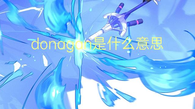 donagan是什么意思 英文名donagan的翻译、发音、来源