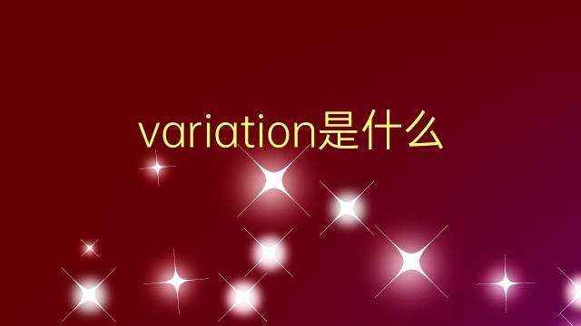 variation是什么意思 variation的翻译、读音、例句、中文解释