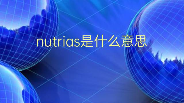 nutrias是什么意思 nutrias的翻译、读音、例句、中文解释