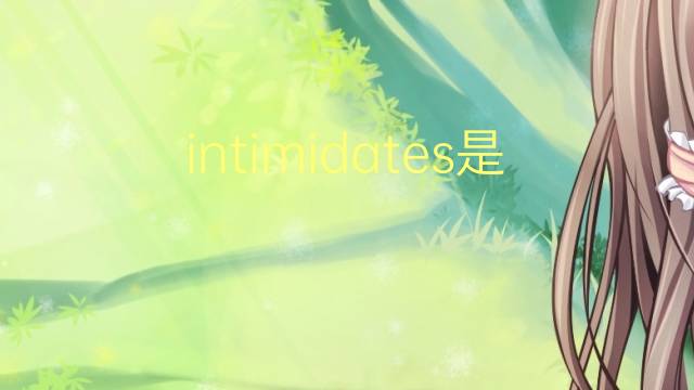 intimidates是什么意思 intimidates的翻译、读音、例句、中文解释