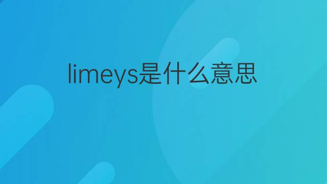 limeys是什么意思 limeys的翻译、读音、例句、中文解释