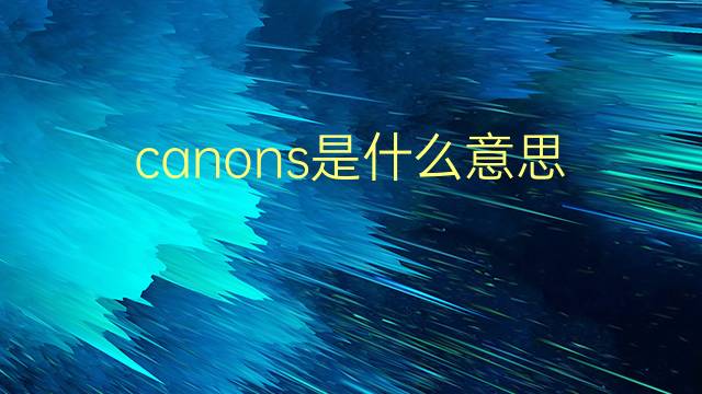 canons是什么意思 canons的翻译、读音、例句、中文解释