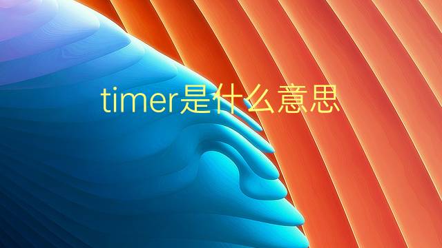 timer是什么意思 timer的翻译、读音、例句、中文解释