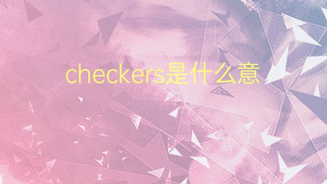 checkers是什么意思 checkers的翻译、读音、例句、中文解释