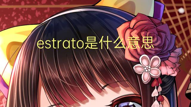 estrato是什么意思 estrato的翻译、读音、例句、中文解释