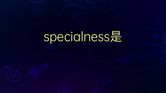 specialness是什么意思 specialness的翻译、读音、例句、中文解释