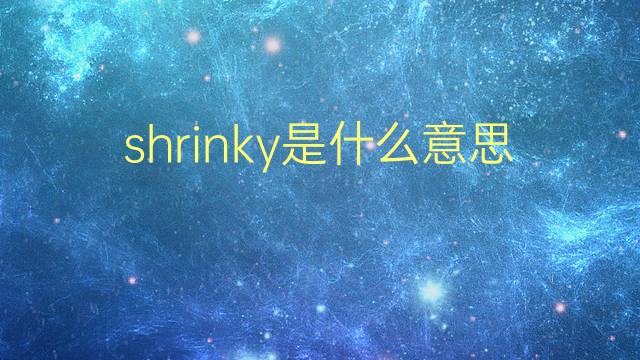 shrinky是什么意思 shrinky的翻译、读音、例句、中文解释