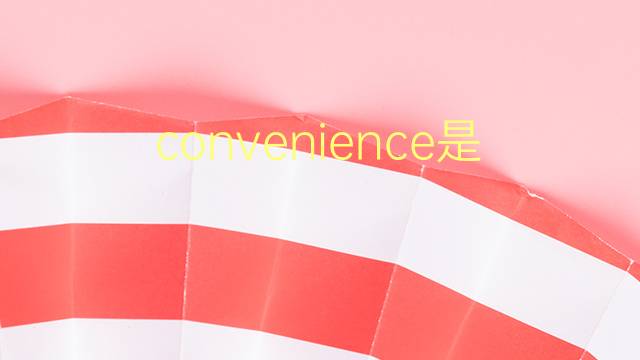 convenience是什么意思 convenience的翻译、读音、例句、中文解释