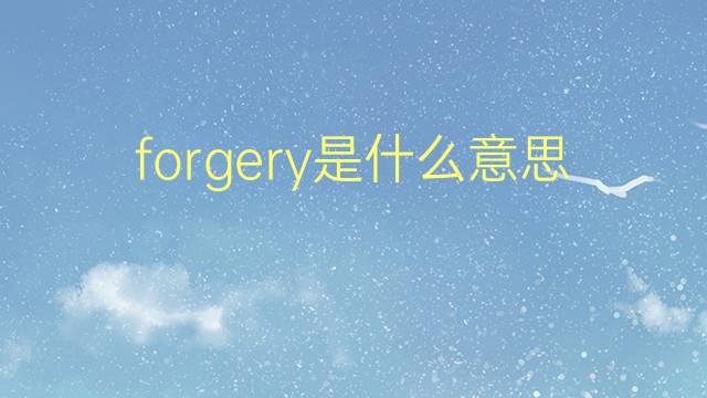 forgery是什么意思 forgery的翻译、读音、例句、中文解释