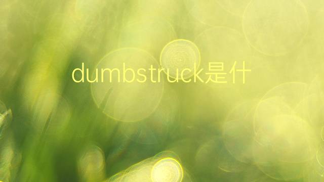 dumbstruck是什么意思 dumbstruck的翻译、读音、例句、中文解释