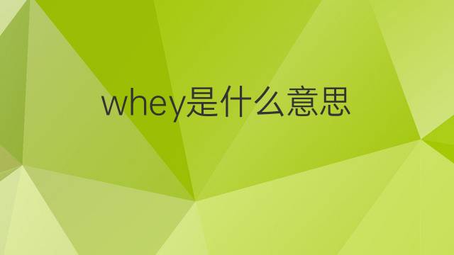 whey是什么意思 whey的翻译、读音、例句、中文解释