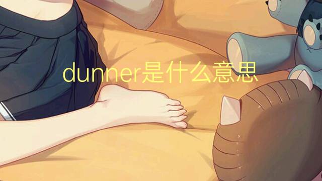 dunner是什么意思 dunner的翻译、读音、例句、中文解释