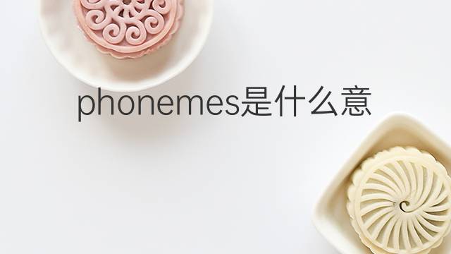 phonemes是什么意思 phonemes的翻译、读音、例句、中文解释