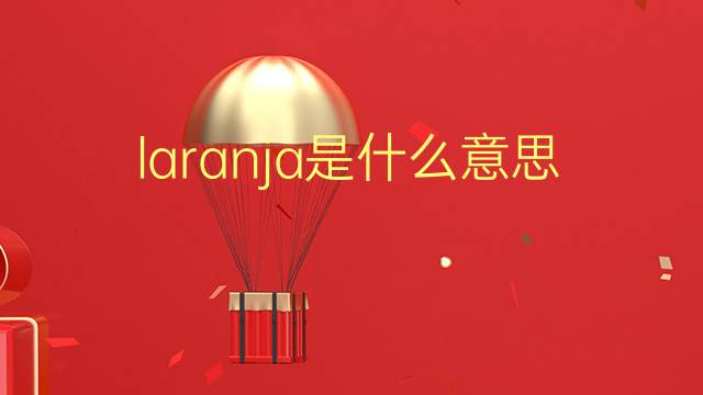 laranja是什么意思 laranja的翻译、读音、例句、中文解释