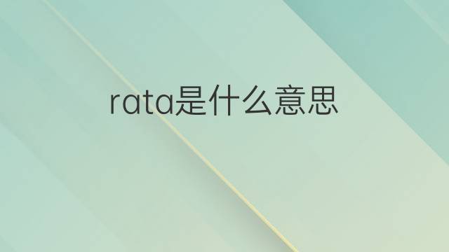 rata是什么意思 rata的翻译、读音、例句、中文解释