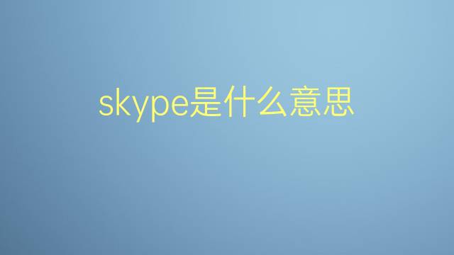 skype是什么意思 skype的翻译、读音、例句、中文解释