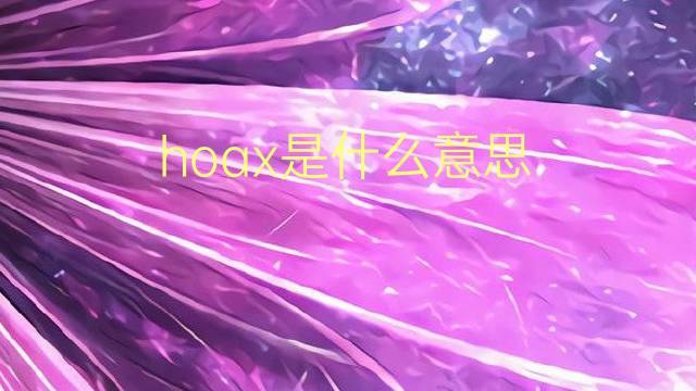 hoax是什么意思 hoax的翻译、读音、例句、中文解释