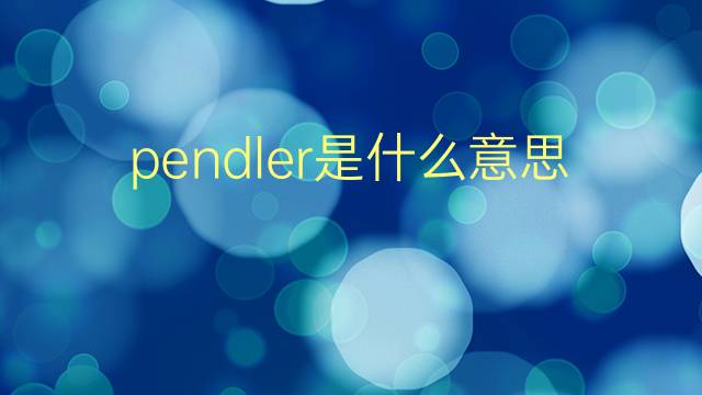 pendler是什么意思 pendler的翻译、读音、例句、中文解释