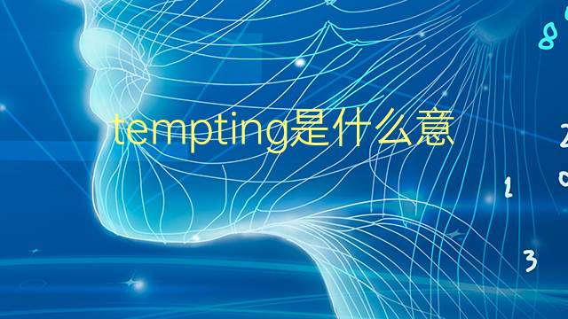 tempting是什么意思 tempting的翻译、读音、例句、中文解释