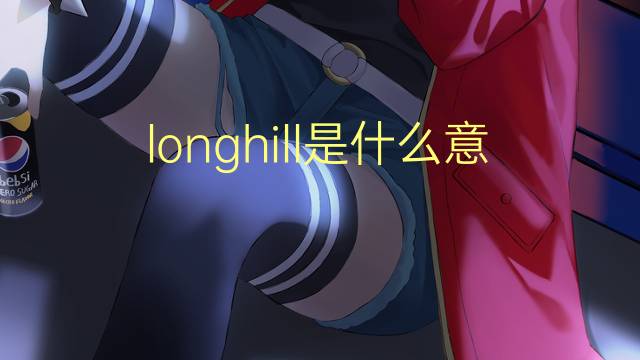 longhill是什么意思 longhill的翻译、读音、例句、中文解释