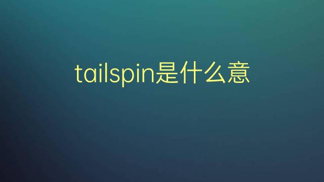 tailspin是什么意思 tailspin的翻译、读音、例句、中文解释