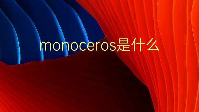 monoceros是什么意思 monoceros的翻译、读音、例句、中文解释