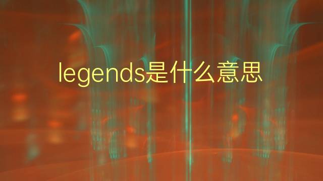 legends是什么意思 legends的翻译、读音、例句、中文解释