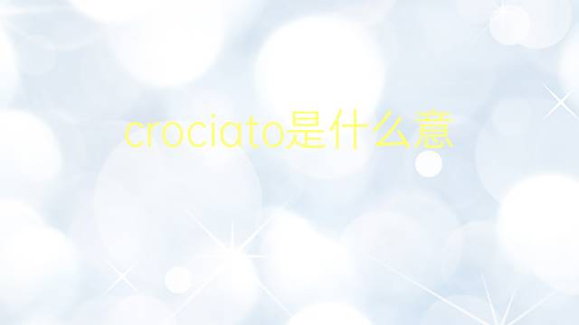 crociato是什么意思 crociato的翻译、读音、例句、中文解释