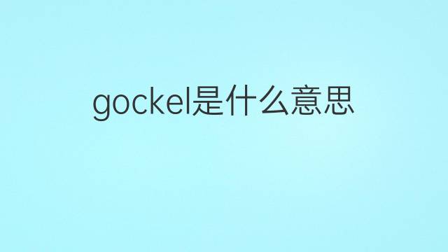 gockel是什么意思 gockel的翻译、读音、例句、中文解释