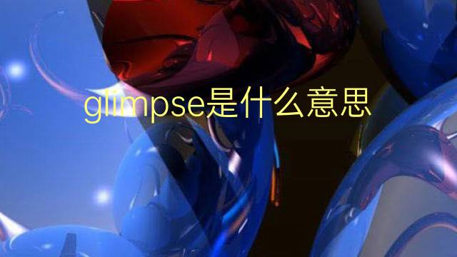 glimpse是什么意思 glimpse的翻译、读音、例句、中文解释