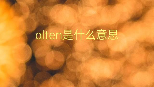 alten是什么意思 alten的翻译、读音、例句、中文解释