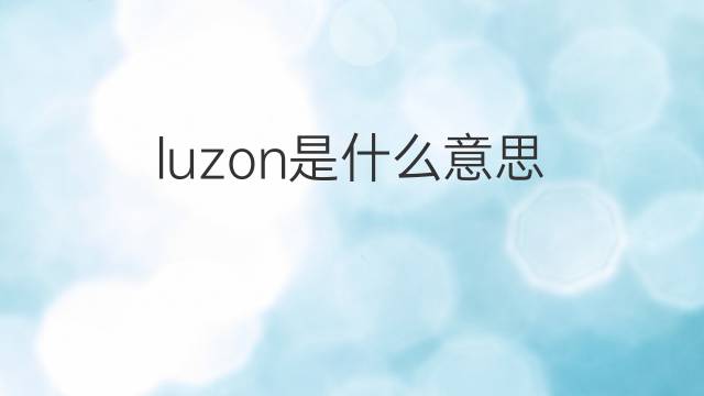 luzon是什么意思 luzon的翻译、读音、例句、中文解释