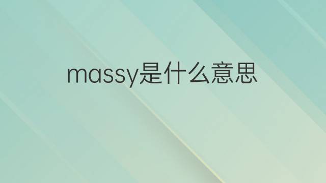 massy是什么意思 massy的翻译、读音、例句、中文解释