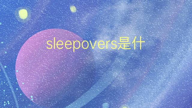 sleepovers是什么意思 sleepovers的翻译、读音、例句、中文解释