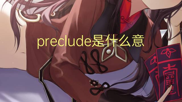 preclude是什么意思 preclude的翻译、读音、例句、中文解释