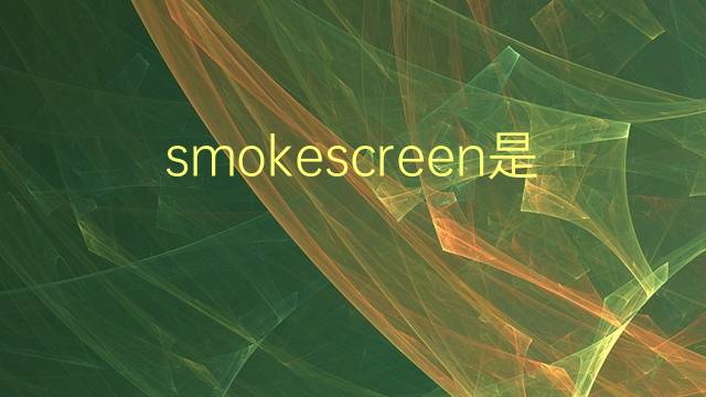 smokescreen是什么意思 smokescreen的翻译、读音、例句、中文解释