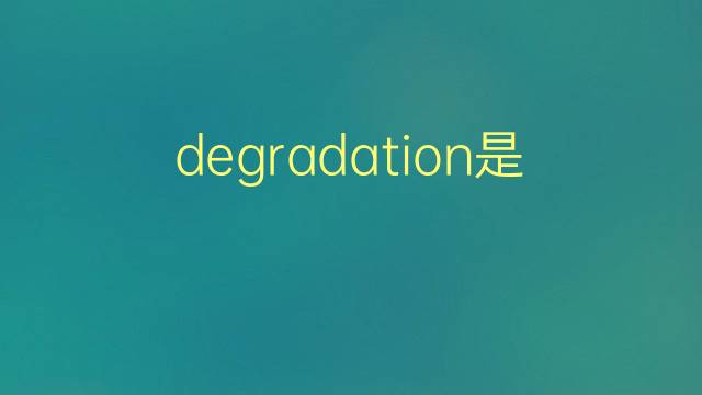 degradation是什么意思 degradation的翻译、读音、例句、中文解释