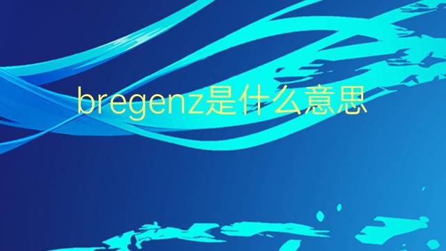 bregenz是什么意思 英文名bregenz的翻译、发音、来源