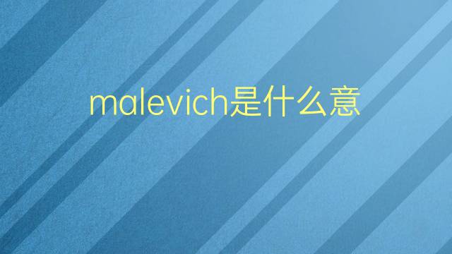 malevich是什么意思 malevich的翻译、读音、例句、中文解释