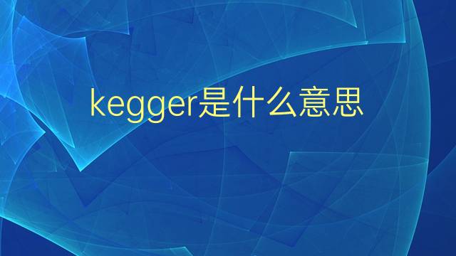 kegger是什么意思 kegger的翻译、读音、例句、中文解释