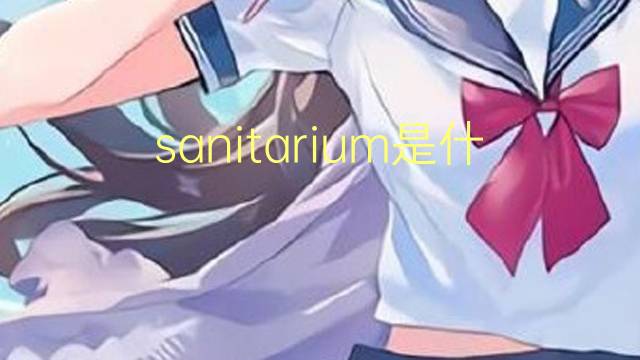 sanitarium是什么意思 sanitarium的翻译、读音、例句、中文解释