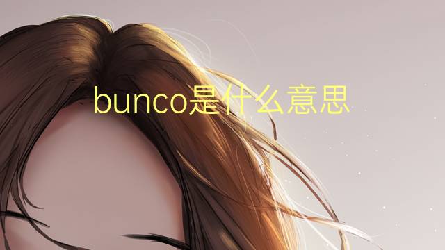 bunco是什么意思 bunco的翻译、读音、例句、中文解释