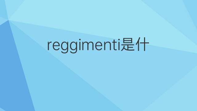 reggimenti是什么意思 reggimenti的翻译、读音、例句、中文解释